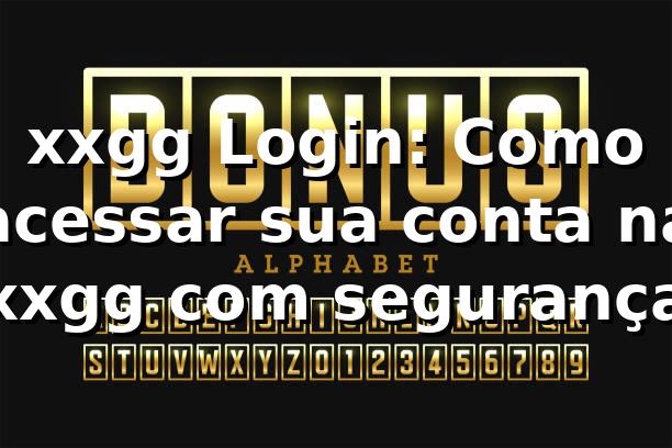 xxgg Login: Como acessar sua conta na xxgg com segurança ✅ 1 xxgg Login: Como acessar sua conta na xxgg com segurança ✅