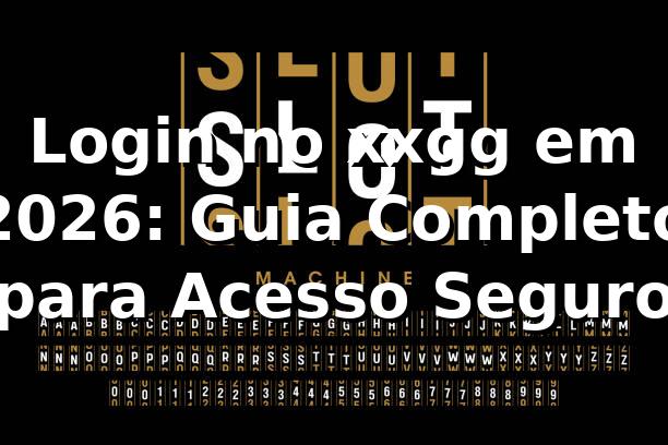 Login no xxgg em 2026: Guia Completo para Acesso Seguro 🔐 1 Login no xxgg em 2026: Guia Completo para Acesso Seguro 🔐